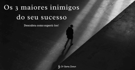 Descubra agora os 3 maiores inimigos do seu sucesso e como superá-los!